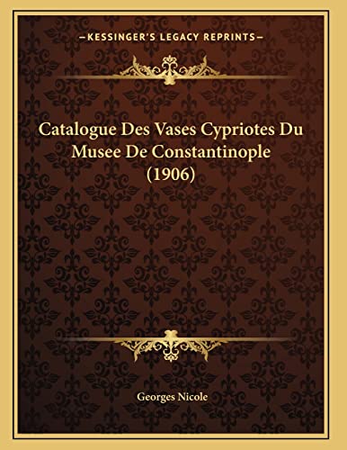 9781168010698: Catalogue Des Vases Cypriotes Du Musee De Constantinople (1906) (French Edition)