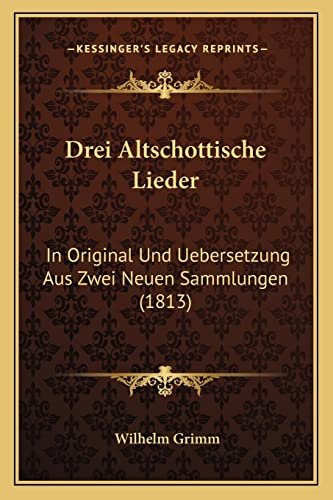 Drei Altschottische Lieder: In Original Und Uebersetzung Aus Zwei Neuen Sammlungen (1813) (English and German Edition) (9781168019394) by Grimm, Wilhelm