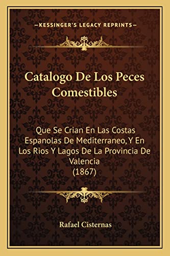 9781168027122: Catalogo De Los Peces Comestibles: Que Se Crian En Las Costas Espanolas De Mediterraneo, Y En Los Rios Y Lagos De La Provincia De Valencia (1867)