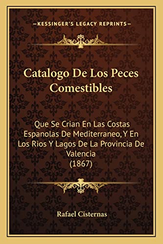9781168027122: Catalogo de Los Peces Comestibles: Que Se Crian En Las Costas Espanolas de Mediterraneo, Y En Los Rios Y Lagos de la Provincia de Valencia (1867)