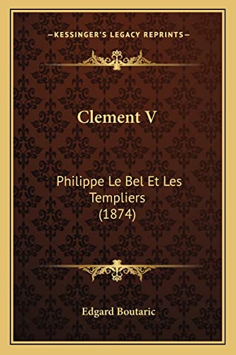 9781168029232: Clement V: Philippe Le Bel Et Les Templiers (1874) (French Edition)