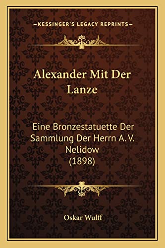 9781168029607: Alexander Mit Der Lanze: Eine Bronzestatuette Der Sammlung Der Herrn A. V. Nelidow (1898)