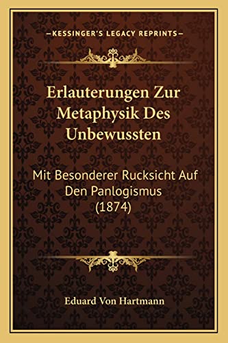 Erlauterungen Zur Metaphysik Des Unbewussten: Mit Besonderer Rucksicht Auf Den Panlogismus (1874) (English and German Edition) (9781168031341) by Hartmann, Eduard Von