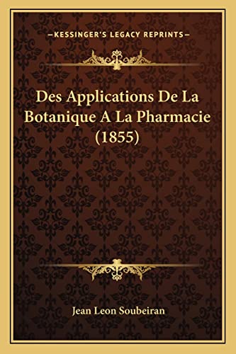 Beispielbild fr Des Applications de La Botanique a la Pharmacie (1855) zum Verkauf von THE SAINT BOOKSTORE