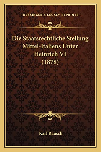 Stock image for Die Staatsrechtliche Stellung Mittel-Italiens Unter Heinrich VI (1878) for sale by THE SAINT BOOKSTORE