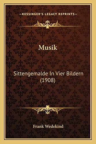 Musik: Sittengemalde In Vier Bildern (1908) (English and German Edition) (9781168042286) by Wedekind, Frank