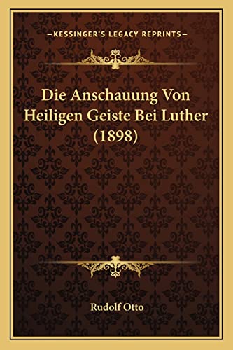 Die Anschauung Von Heiligen Geiste Bei Luther (1898) (English and German Edition) (9781168043009) by Otto, Rudolf