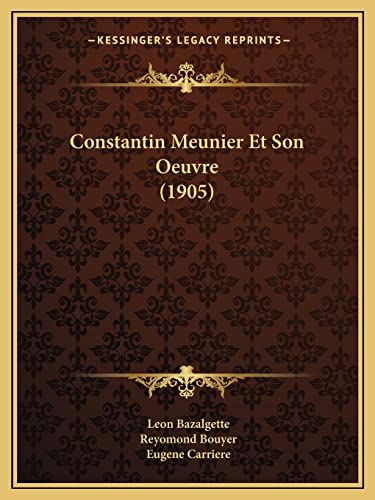Constantin Meunier Et Son Oeuvre (1905) (French Edition) (9781168044334) by Bazalgette, Leon; Bouyer, Reyomond; Carriere, Eugene