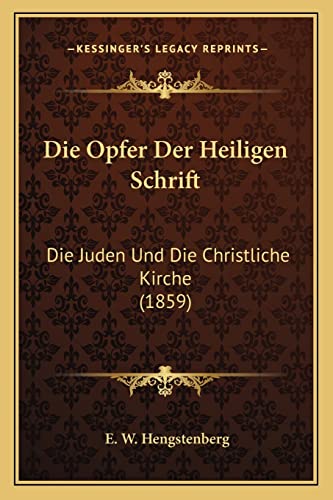 Die Opfer Der Heiligen Schrift: Die Juden Und Die Christliche Kirche (1859) (English and German Edition) (9781168046697) by Hengstenberg, E W