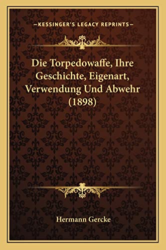 Stock image for Die Torpedowaffe, Ihre Geschichte, Eigenart, Verwendung Und Abwehr (1898) for sale by THE SAINT BOOKSTORE