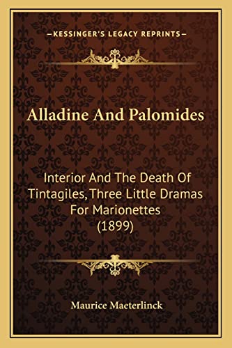 Alladine And Palomides: Interior And The Death Of Tintagiles, Three Little Dramas For Marionettes (1899) (9781168048301) by Maeterlinck, Maurice