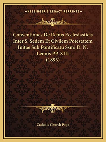 Conventiones De Rebus Ecclesiasticis Inter S. Sedem Et Civilem Potestatem Initae Sub Pontificatu Ssmi D. N. Leonis PP. XIII (1893) (English and Italian Edition) (9781168050229) by Catholic Church Pope