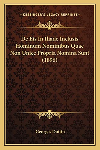 De Eis In Iliade Inclusis Hominum Nominibus Quae Non Unice Propria Nomina Sunt (1896) (Latin Edition) Dottin, Georges