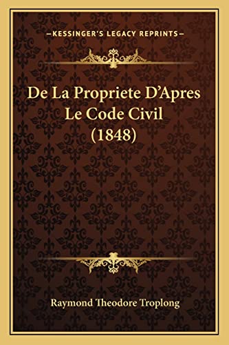 De La Propriete D'Apres Le Code Civil (1848) (French Edition) (9781168057785) by Troplong, Raymond Theodore