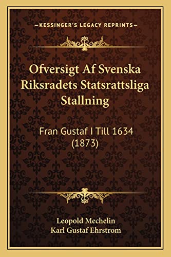 Stock image for Ofversigt AF Svenska Riksradets Statsrattsliga Stallning: Fran Gustaf I Till 1634 (1873) for sale by THE SAINT BOOKSTORE