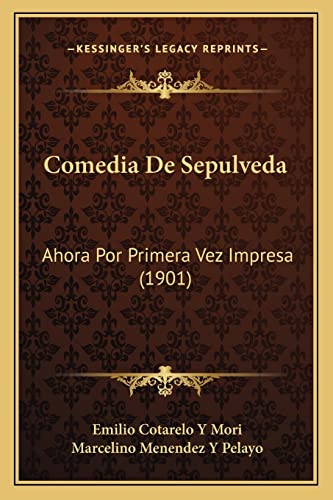 Comedia De Sepulveda: Ahora Por Primera Vez Impresa (1901) (English and Spanish Edition) (9781168058232) by Mori, Emilio Cotarelo Y; Pelayo, Marcelino Menendez Y
