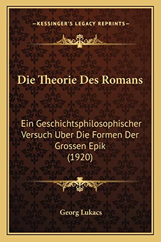 Die Theorie Des Romans: Ein Geschichtsphilosophischer Versuch Uber Die Formen Der Grossen Epik (1920) (English and German Edition) (9781168063885) by Lukacs, Professor Georg