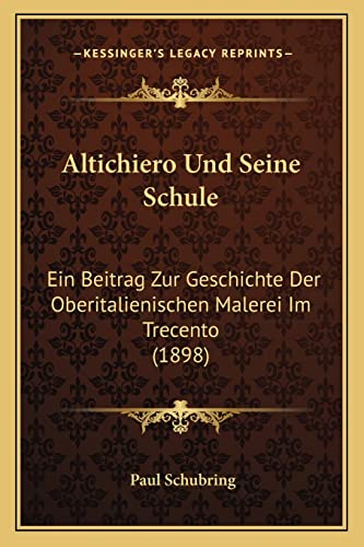 Altichiero Und Seine Schule: Ein Beitrag Zur Geschichte Der Oberitalienischen Malerei Im Trecento (1898) (English and German Edition) (9781168064561) by Schubring, Paul