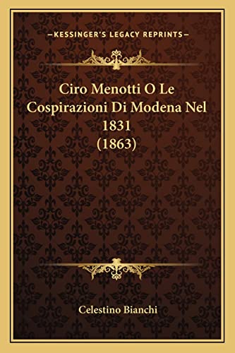 Ciro Menotti O Le Cospirazioni Di Modena Nel 1831 (1863) (English and Italian Edition) (9781168064721) by Bianchi, Celestino