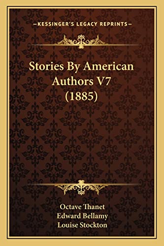 Stories By American Authors V7 (1885) (9781168067449) by Thanet, Octave; Bellamy, Edward; Stockton, Louise