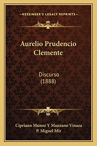 Aurelio Prudencio Clemente: Discurso (1888) (English and Spanish Edition) (9781168070579) by Vinaza Con, Cipriano Munoz Y Manzano; Mir, P Miguel
