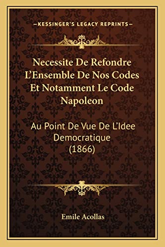 9781168071552: Necessite De Refondre L'Ensemble De Nos Codes Et Notamment Le Code Napoleon: Au Point De Vue De L'Idee Democratique (1866)