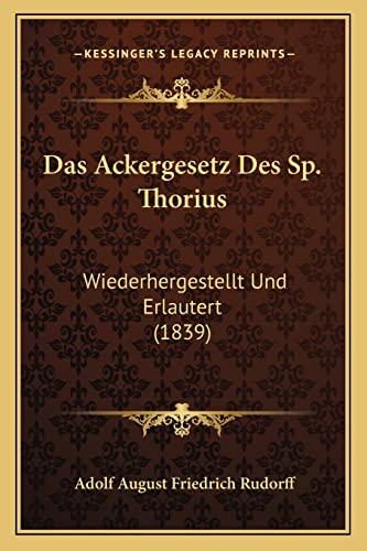 Das Ackergesetz Des Sp. Thorius: Wiederhergestellt Und Erlautert (1839) (English and German Edition) (9781168072610) by Rudorff, Adolf August Friedrich