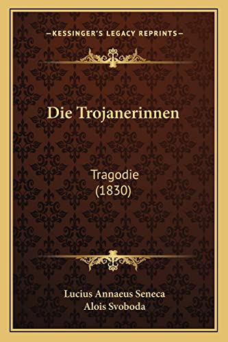 Die Trojanerinnen: Tragodie (1830) (English and German Edition) (9781168072689) by Seneca, Lucius Annaeus; Svoboda, Alois