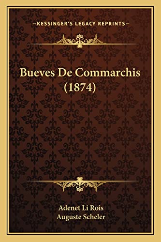 Bueves De Commarchis (1874) (French Edition) (9781168074294) by Rois, Adenet Li; Scheler, Auguste