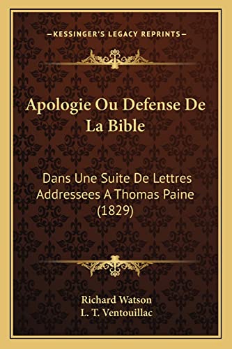 Apologie Ou Defense De La Bible: Dans Une Suite De Lettres Addressees A Thomas Paine (1829) (French Edition) (9781168075413) by Watson Philosopher, Richard