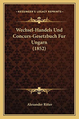 Wechsel-Handels Und Concurs-Gesetzbuch Fur Ungarn (1852) (English and German Edition) (9781168077738) by Ritter, Alexander