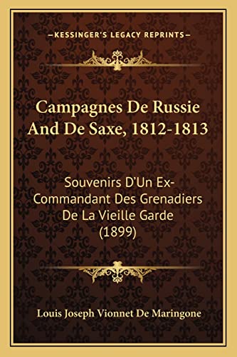 Stock image for Campagnes De Russie And De Saxe, 1812-1813: Souvenirs D'Un Ex-Commandant Des Grenadiers De La Vieille Garde (1899) (French Edition) for sale by ALLBOOKS1