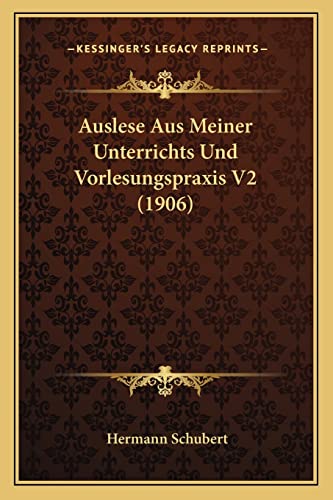 Auslese Aus Meiner Unterrichts Und Vorlesungspraxis V2 (1906) (English and German Edition) (9781168079015) by Schubert, Hermann