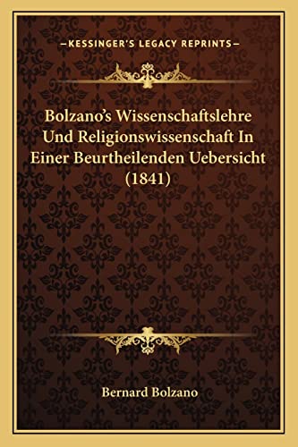 Bolzano's Wissenschaftslehre Und Religionswissenschaft In Einer Beurtheilenden Uebersicht (1841) (English and German Edition) (9781168082275) by Bolzano, Bernard