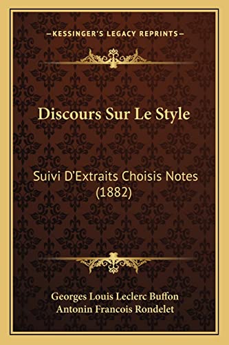 Discours Sur Le Style: Suivi D'Extraits Choisis Notes (1882) (French Edition) (9781168083937) by Buffon, Georges Louis Leclerc; Rondelet, Antonin Francois