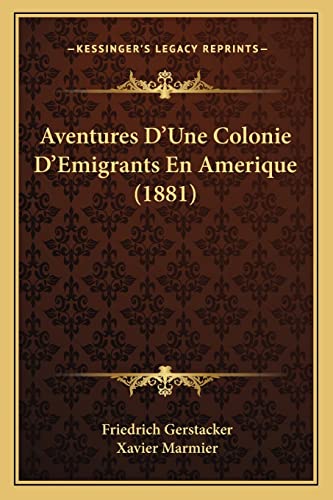 Aventures D'Une Colonie D'Emigrants En Amerique (1881) (French Edition) (9781168084200) by Gerstacker, Friedrich