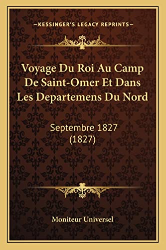 9781168084675: Voyage Du Roi Au Camp De Saint-Omer Et Dans Les Departemens Du Nord: Septembre 1827 (1827)