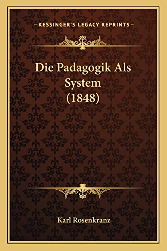 Die Padagogik Als System (1848) (English and German Edition) (9781168085085) by Rosenkranz, Karl