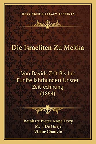 Die Israeliten Zu Mekka: Von Davids Zeit Bis In's Funfte Jahrhundert Unsrer Zeitrechnung (1864) (English and German Edition) (9781168086914) by Dozy, Reinhart Pieter Anne; De Goeje, M J