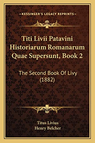 Titi Livii Patavini Historiarum Romanarum Quae Supersunt, Book 2: The Second Book Of Livy (1882) (9781168087096) by Livius, Titus