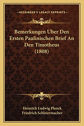 Bemerkungen Uber Den Ersten Paulinischen Brief An Den Timotheus (1808) (English and German Edition) (9781168089632) by Planck, Heinrich Ludwig; Schleiermacher, Friedrich