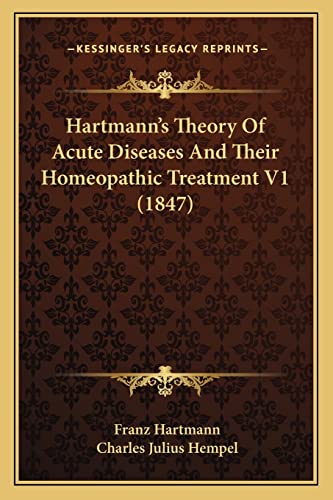 Hartmann's Theory Of Acute Diseases And Their Homeopathic Treatment V1 (1847) (9781168091208) by Hartmann, Franz