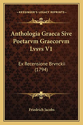 Anthologia Graeca Sive Poetarvm Graecorvm Lvsvs V1: Ex Recensione Brvnckii (1794) (English and Latin Edition) (9781168091932) by Jacobs, Friedrich