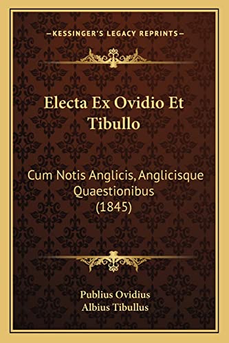 Electa Ex Ovidio Et Tibullo: Cum Notis Anglicis, Anglicisque Quaestionibus (1845) (English and Latin Edition) (9781168092670) by Ovidius, Publius; Tibullus, Albius