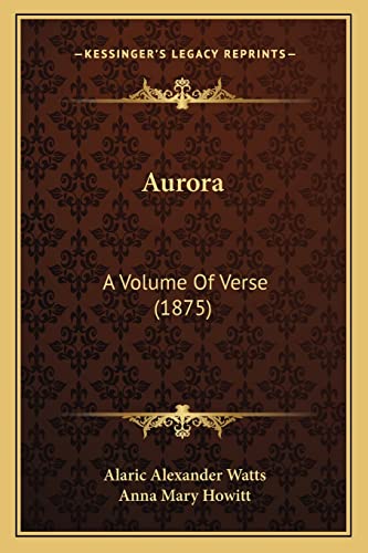 Aurora: A Volume Of Verse (1875) (9781168093356) by Watts, Alaric Alexander; Howitt, Anna Mary