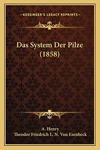 Das System Der Pilze (1858) (German Edition) (9781168098665) by Henry, A Et Al; Esenbeck, Theodor Friedrich L N Von