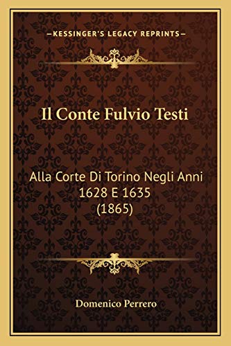 9781168098740: Il Conte Fulvio Testi: Alla Corte Di Torino Negli Anni 1628 E 1635 (1865)