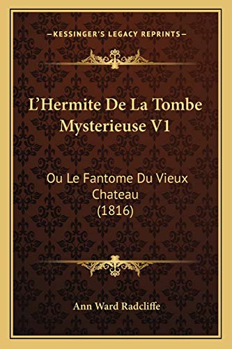 L'Hermite De La Tombe Mysterieuse V1: Ou Le Fantome Du Vieux Chateau (1816) (French Edition) (9781168099396) by Radcliffe, Ann Ward