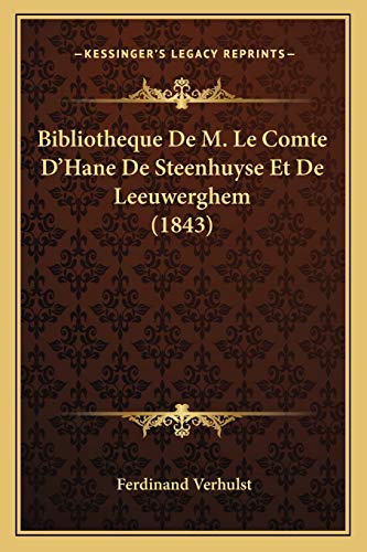 Bibliotheque De M. Le Comte D'Hane De Steenhuyse Et De Leeuwerghem (1843) (French Edition) (9781168103055) by Verhulst, Ferdinand