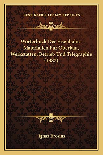 Imagen de archivo de Worterbuch Der Eisenbahn-Materialien Fur Oberbau, Werkstatten, Betrieb Und Telegraphie (1887) a la venta por WorldofBooks